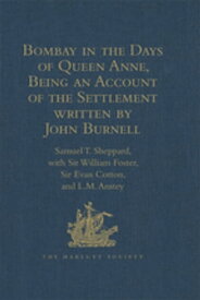 Bombay in the Days of Queen Anne, Being an Account of the Settlement written by John Burnell【電子書籍】[ Sir William Foster ]