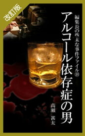 改訂版　編集長の些末な事件ファイル10　アルコール依存症の男【電子書籍】[ 高瀬甚太 ]