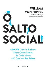 O Salto Social: A Nova Ci?ncia Evolutiva Sobre Quem Somos, de Onde Vimos e o Que Nos Faz Felizes【電子書籍】[ William von Hippel ]