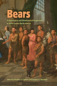 Bears Archaeological and Ethnohistorical Perspectives in Native Eastern North America【電子書籍】