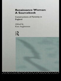 Renaissance Woman: A Sourcebook Constructions of Femininity in England【電子書籍】