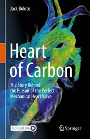 Heart of Carbon The Story Behind the Pursuit of the Perfect Mechanical Heart Valve【電子書籍】[ Jack Bokros ]