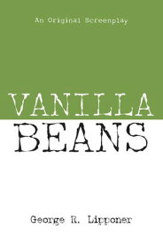 Vanilla Beans An Original Screenplay【電子書籍】[ George R. Lipponer ]