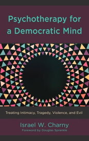 Psychotherapy for a Democratic Mind Treating Intimacy, Tragedy, Violence, and Evil【電子書籍】[ Israel W. Charny, Institute on the Holocaust and Genocide ]