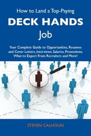 How to Land a Top-Paying Deck hands Job: Your Complete Guide to Opportunities, Resumes and Cover Letters, Interviews, Salaries, Promotions, What to Expect From Recruiters and More【電子書籍】[ Calhoun Steven ]