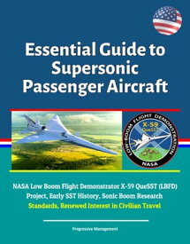 Essential Guide to Supersonic Passenger Aircraft: NASA Low Boom Flight Demonstrator X-59 QueSST (LBFD) Project, Early SST History, Sonic Boom Research, Standards, Renewed Interest in Civilian Travel【電子書籍】[ Progressive Management ]