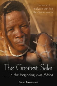 The Greatest Safari In the Beginning Was Africa: The Story of Evolution Seen from the Savannah【電子書籍】[ S?ren Rasmussen ]