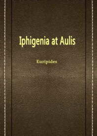Iphigenia at Aulis【電子書籍】[ Euripides ]