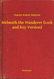 Melmoth the Wanderer (Lock and Key Version)【電子書籍】[ Charles Robert Maturin ]