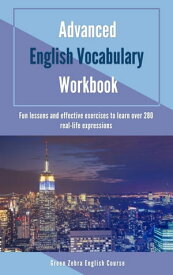 Advanced English Vocabulary Workbook: Fun Lessons and Effective Exercises to Learn over 280 Real-life Expressions【電子書籍】[ Green Zebra English Course ]