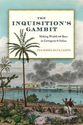 The Inquisition's Gambit Making Wealth and Race in Cartagena de Indias