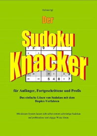 Der Sudoku-Knacker Das einfache L?sen von Sudokus mit dem Duplex-Verfahren f?r Anf?nger, Fortgeschrittene und Profis.【電子書籍】[ Helmut Igl ]