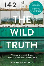 The Wild Truth: The secrets that drove Chris McCandless into the wild【電子書籍】[ Carine McCandless ]