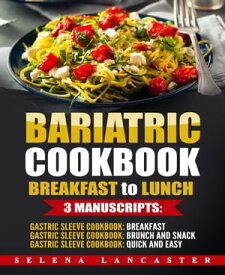 Bariatric Cookbook: Breakfast to Lunch【電子書籍】[ Selena Lancaster ]