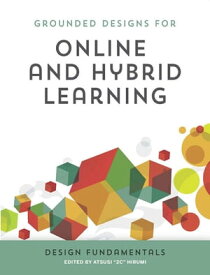 Grounded Designs for Online and Hybrid Learning: Design Fundamentals【電子書籍】[ Atsusi Hirumi ]