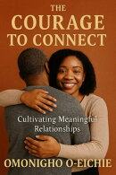 The Courage To Connect: Cultivating Meaningful Relationships
