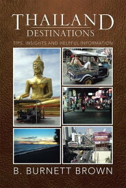 Thailand Destinations Tips, Insights and Helpful Information【電子書籍】[ B. Burnett Brown ]