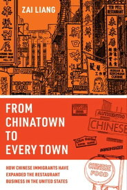 From Chinatown to Every Town How Chinese Immigrants Have Expanded the Restaurant Business in the United States【電子書籍】[ Zai Liang ]