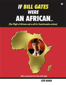 If Bill Gates Were An African… The Plight of Africans and a call for Transformative Actions【電子書籍】[ Cliff Awah ]