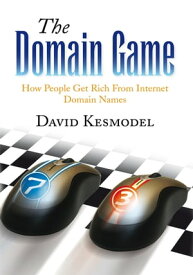 The Domain Game How People Get Rich from Internet Domain Names【電子書籍】[ David Kesmodel ]
