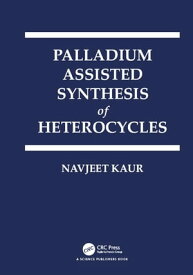 Palladium Assisted Synthesis of Heterocycles【電子書籍】[ Navjeet Kaur ]