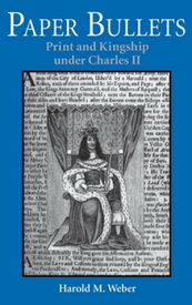 Paper Bullets Print and Kingship under Charles II【電子書籍】[ Harold M. Weber ]