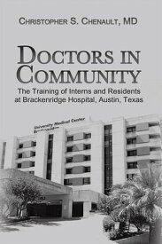 Doctors in Community The Training of Interns and Residents at Brackenridge Hospital, Austin, Texas【電子書籍】[ Christopher S. Chenault ]