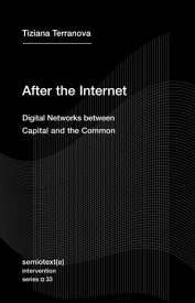 After the Internet Digital Networks between Capital and the Common【電子書籍】[ Tiziana Terranova ]
