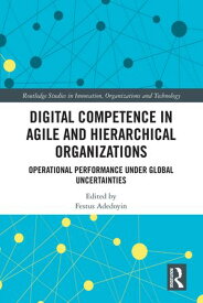 Digital Competence in Agile and Hierarchical Organizations Operational Performance Under Global Uncertainties【電子書籍】