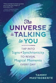 The Universe Is Talking to You Tap into Signs & Synchronicity to Reveal Magical Moments Every Day【電子書籍】[ Tammy Mastroberte ]