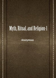 Myth, Ritual, and Religion-1【電子書籍】[ Anonymous ]