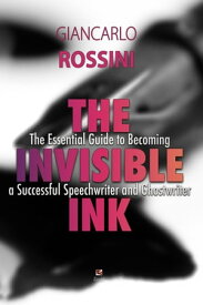 The Invisible Ink The Essential Guide to Becoming a Successful Speechwriter and Ghostwriter【電子書籍】[ Giancarlo Rossini ]