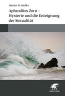 Aphrodites Zorn – Hysterie und die Enteignung der Sexualität