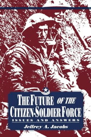 The Future of the Citizen-Soldier Force Issues and Answers【電子書籍】[ Jeffrey Jacobs ]