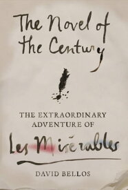 The Novel of the Century The Extraordinary Adventure of Les Mis?rables【電子書籍】[ David Bellos ]