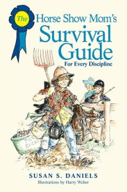 Horse Show Mom's Survival Guide For Every Discipline【電子書籍】[ Susan Daniels ]