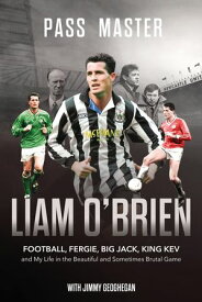 Pass Master Football, Fergie, Big Jack and My Life in the Beautiful and Sometimes Brutal Game【電子書籍】[ Liam O'Brien ]