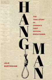 Hangman The True Story of Canada's First Official Executioner【電子書籍】[ Julie Burtinshaw ]