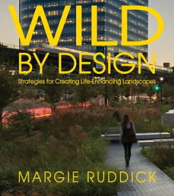 Wild By Design Strategies for Creating Life-Enhancing Landscapes【電子書籍】[ Margie Ruddick ]