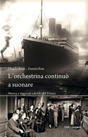 L'orchestrina continu? a suonare Musica e musicisti a bordo del Titanic【電子書籍】[ Claudio Bossi ]