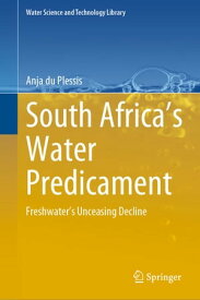 South Africa’s Water Predicament Freshwater’s Unceasing Decline【電子書籍】[ Anja du Plessis ]