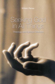 Seeking God In All Things Theology and Spiritual Direction【電子書籍】[ William Reiser SJ ]