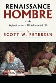 Renaissance Hombre Reflections on a Well-Rounded Life【電子書籍】[ Scott W. Petersen ]