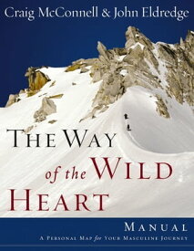 The Way of the Wild Heart Manual A Personal Map for Your Masculine Journey【電子書籍】[ John Eldredge ]