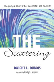The Scattering Imagining a Church that Connects Faith and Life【電子書籍】[ Dwight Lee DuBois ]