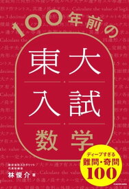 100年前の東大入試数学　ディープすぎる難問・奇問100【電子書籍】[ 林　俊介 ]