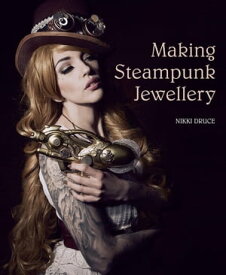 Making Steampunk Jewellery【電子書籍】[ Nikki Druce ]