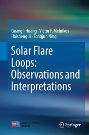 Solar Flare Loops: Observations and Interpretations【電子書籍】[ Guangli Huang ]