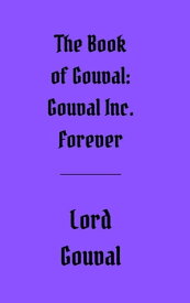 The Book of Gouval: Gouval Inc. Forever The Books of Gouval, #3【電子書籍】[ Lord Gouval ]