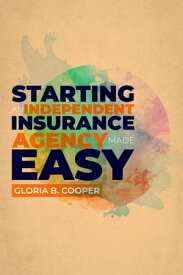 Starting An Independent Insurance Agency Made Easy【電子書籍】[ Gloria B Cooper ]